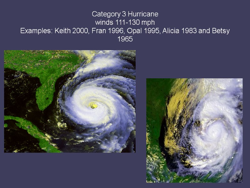 Category 3 Hurricane  winds 111-130 mph  Examples: Keith 2000, Fran 1996, Opal